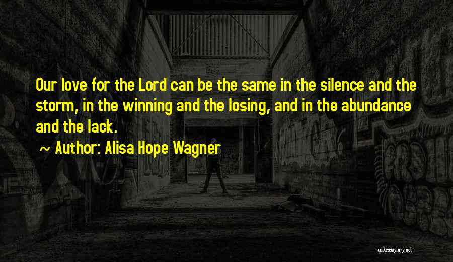 Alisa Hope Wagner Quotes: Our Love For The Lord Can Be The Same In The Silence And The Storm, In The Winning And The