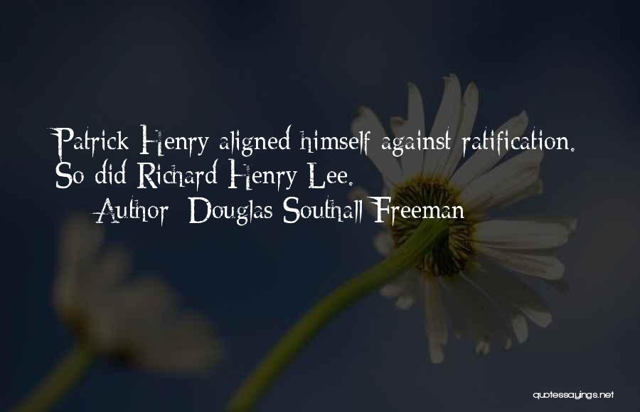 Douglas Southall Freeman Quotes: Patrick Henry Aligned Himself Against Ratification. So Did Richard Henry Lee.