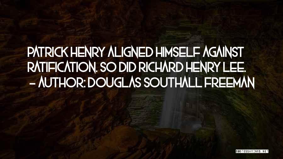 Douglas Southall Freeman Quotes: Patrick Henry Aligned Himself Against Ratification. So Did Richard Henry Lee.