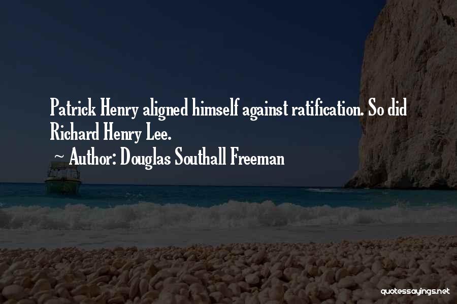 Douglas Southall Freeman Quotes: Patrick Henry Aligned Himself Against Ratification. So Did Richard Henry Lee.
