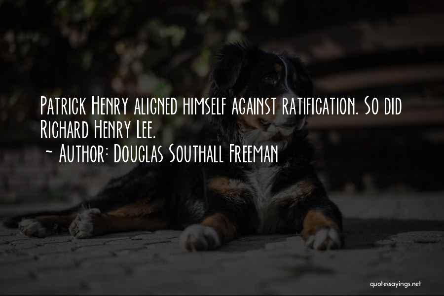 Douglas Southall Freeman Quotes: Patrick Henry Aligned Himself Against Ratification. So Did Richard Henry Lee.
