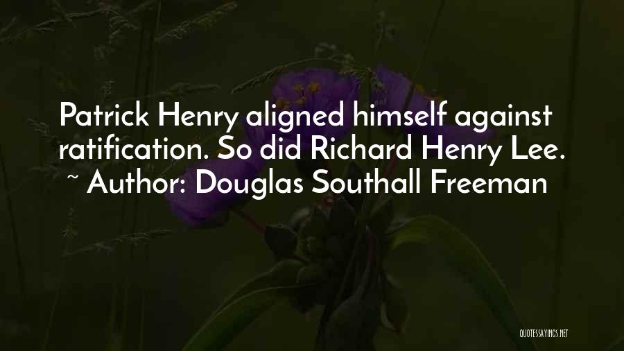 Douglas Southall Freeman Quotes: Patrick Henry Aligned Himself Against Ratification. So Did Richard Henry Lee.