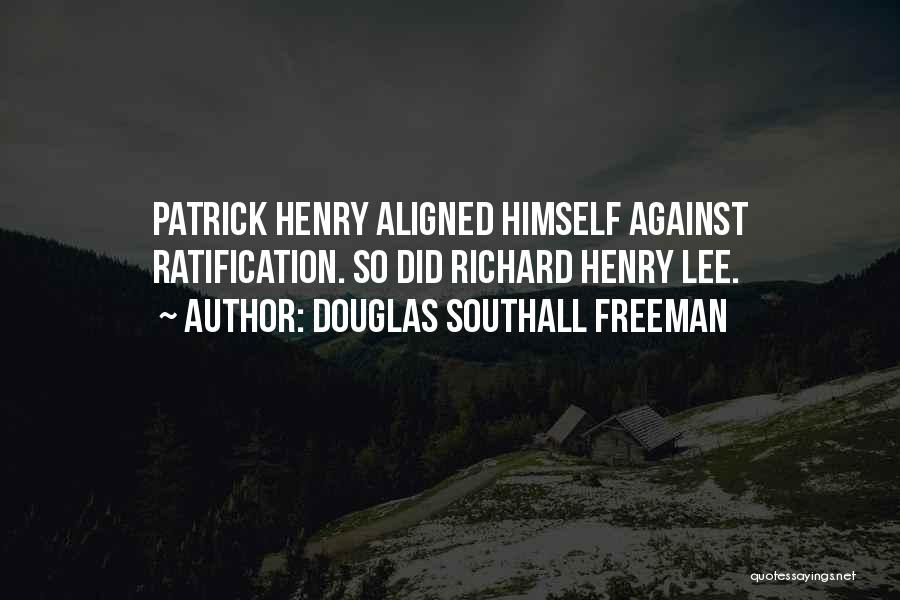 Douglas Southall Freeman Quotes: Patrick Henry Aligned Himself Against Ratification. So Did Richard Henry Lee.
