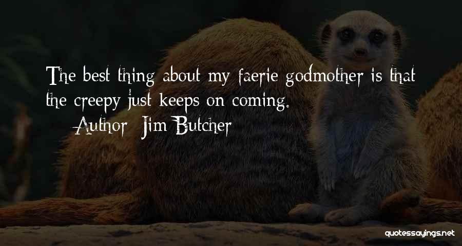 Jim Butcher Quotes: The Best Thing About My Faerie Godmother Is That The Creepy Just Keeps On Coming.