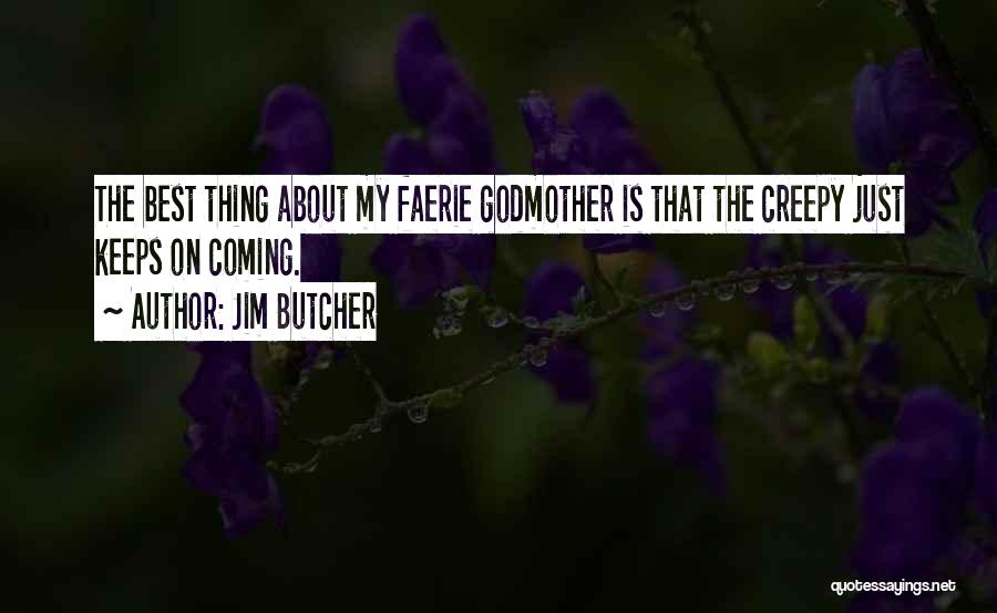 Jim Butcher Quotes: The Best Thing About My Faerie Godmother Is That The Creepy Just Keeps On Coming.