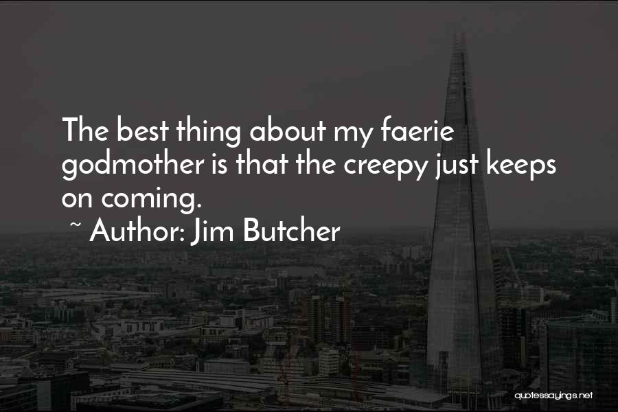 Jim Butcher Quotes: The Best Thing About My Faerie Godmother Is That The Creepy Just Keeps On Coming.