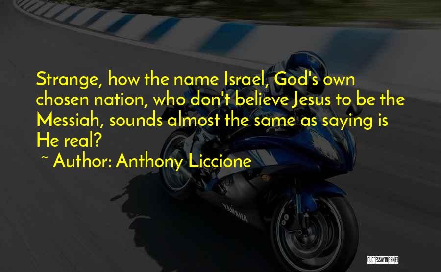 Anthony Liccione Quotes: Strange, How The Name Israel, God's Own Chosen Nation, Who Don't Believe Jesus To Be The Messiah, Sounds Almost The