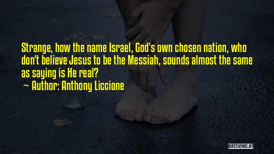 Anthony Liccione Quotes: Strange, How The Name Israel, God's Own Chosen Nation, Who Don't Believe Jesus To Be The Messiah, Sounds Almost The