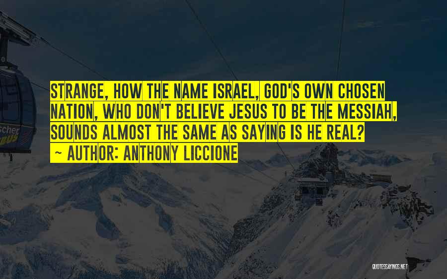 Anthony Liccione Quotes: Strange, How The Name Israel, God's Own Chosen Nation, Who Don't Believe Jesus To Be The Messiah, Sounds Almost The