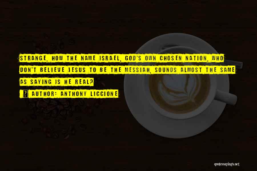 Anthony Liccione Quotes: Strange, How The Name Israel, God's Own Chosen Nation, Who Don't Believe Jesus To Be The Messiah, Sounds Almost The