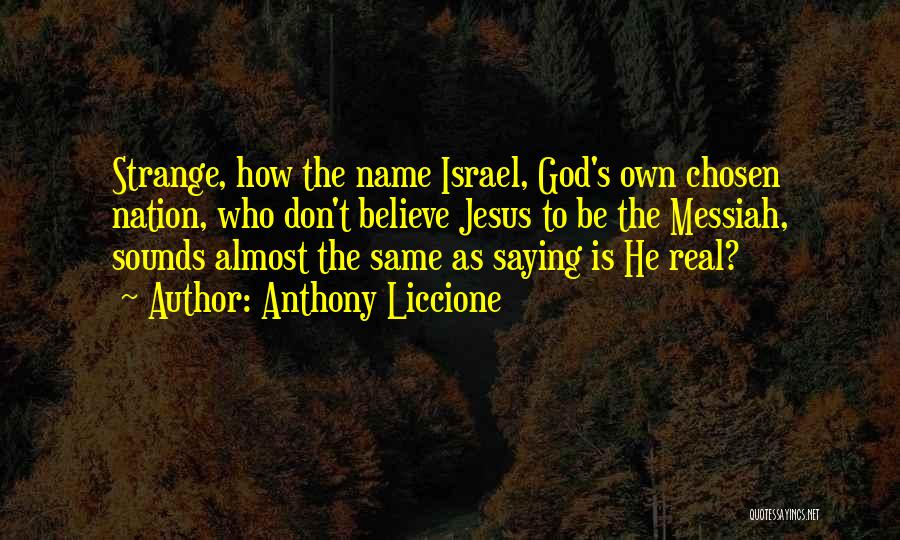 Anthony Liccione Quotes: Strange, How The Name Israel, God's Own Chosen Nation, Who Don't Believe Jesus To Be The Messiah, Sounds Almost The