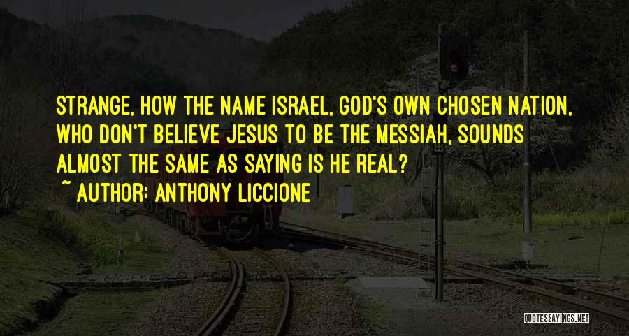 Anthony Liccione Quotes: Strange, How The Name Israel, God's Own Chosen Nation, Who Don't Believe Jesus To Be The Messiah, Sounds Almost The