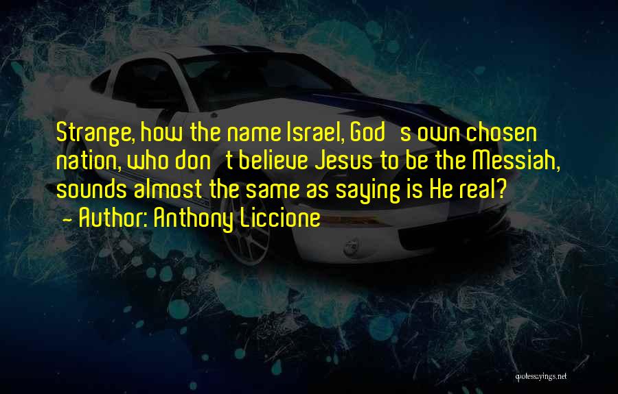 Anthony Liccione Quotes: Strange, How The Name Israel, God's Own Chosen Nation, Who Don't Believe Jesus To Be The Messiah, Sounds Almost The