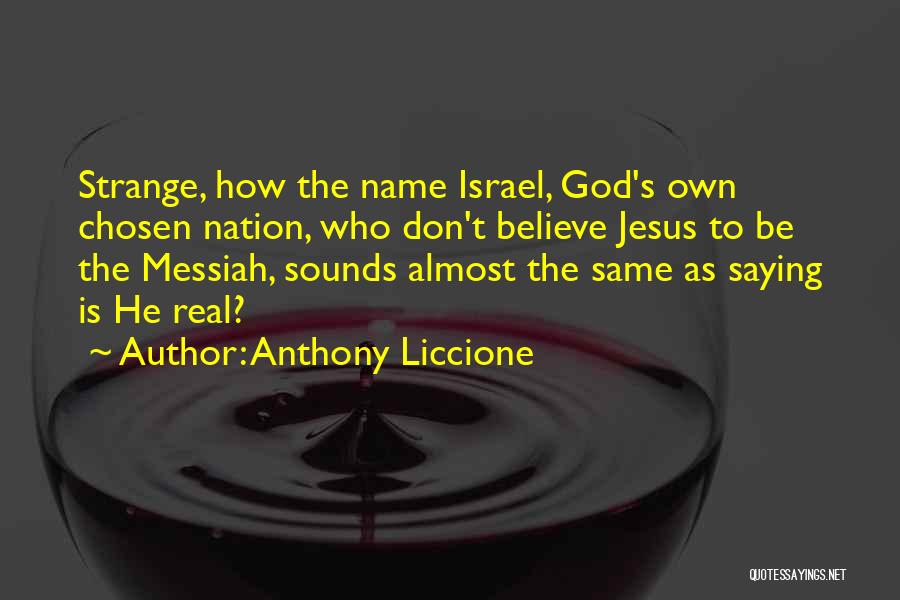 Anthony Liccione Quotes: Strange, How The Name Israel, God's Own Chosen Nation, Who Don't Believe Jesus To Be The Messiah, Sounds Almost The