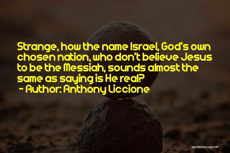 Anthony Liccione Quotes: Strange, How The Name Israel, God's Own Chosen Nation, Who Don't Believe Jesus To Be The Messiah, Sounds Almost The