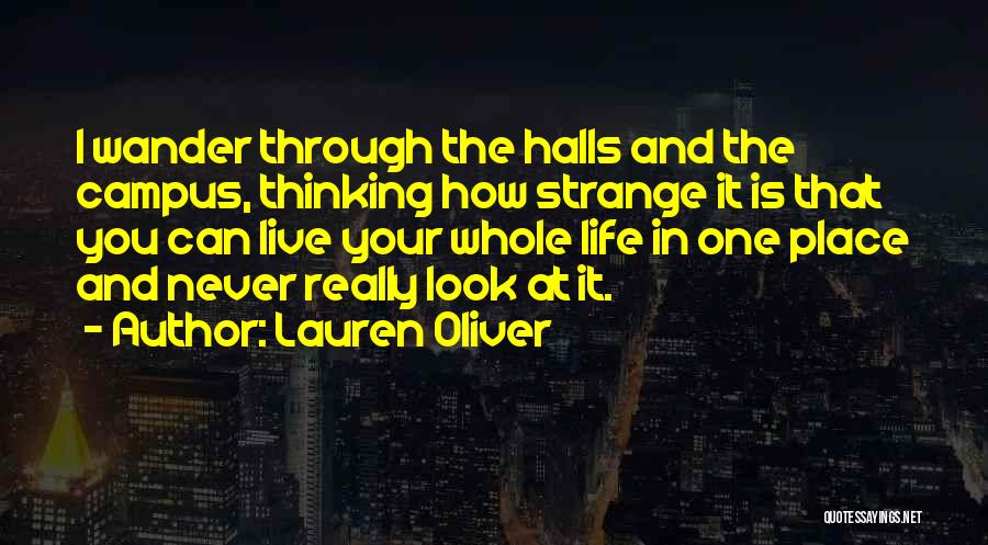 Lauren Oliver Quotes: I Wander Through The Halls And The Campus, Thinking How Strange It Is That You Can Live Your Whole Life