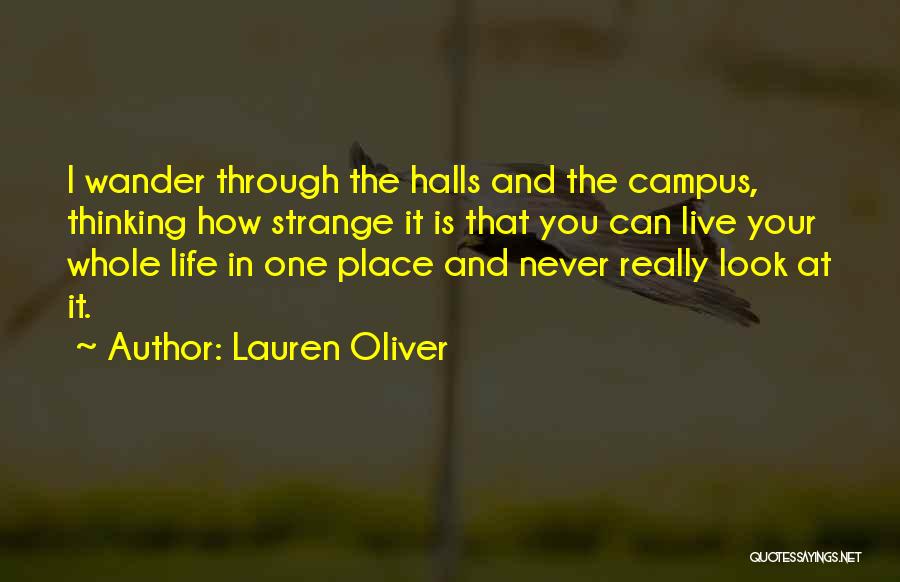 Lauren Oliver Quotes: I Wander Through The Halls And The Campus, Thinking How Strange It Is That You Can Live Your Whole Life