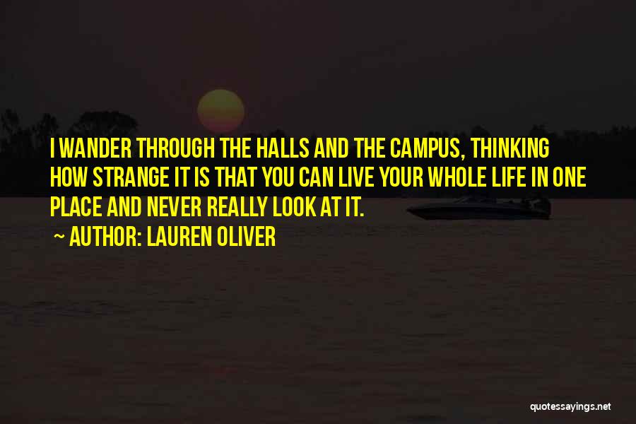 Lauren Oliver Quotes: I Wander Through The Halls And The Campus, Thinking How Strange It Is That You Can Live Your Whole Life