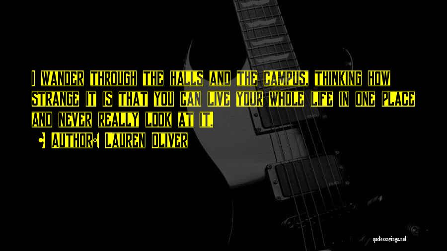 Lauren Oliver Quotes: I Wander Through The Halls And The Campus, Thinking How Strange It Is That You Can Live Your Whole Life