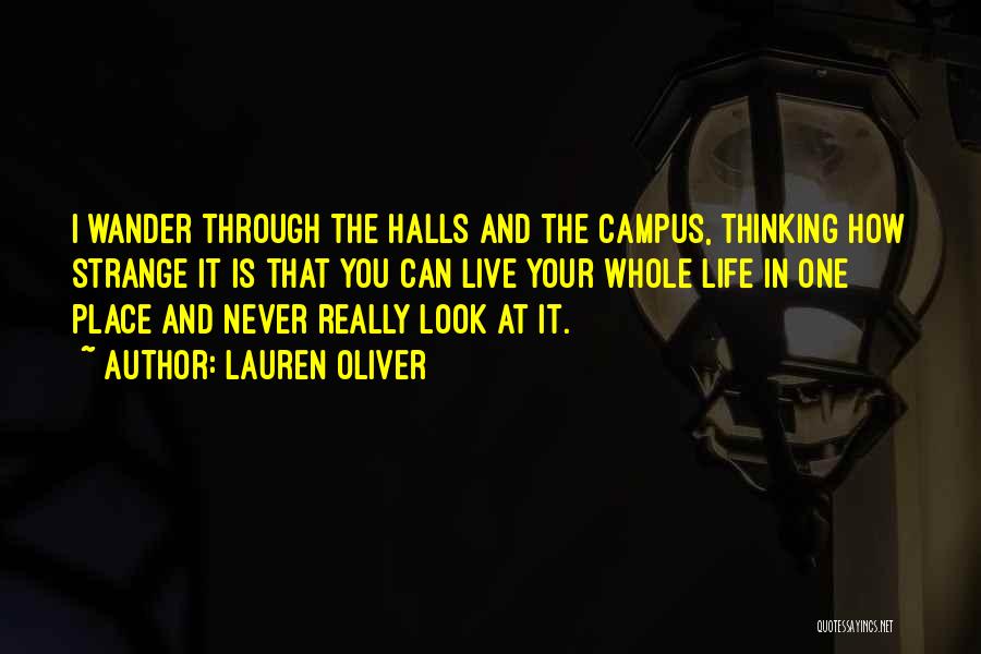 Lauren Oliver Quotes: I Wander Through The Halls And The Campus, Thinking How Strange It Is That You Can Live Your Whole Life