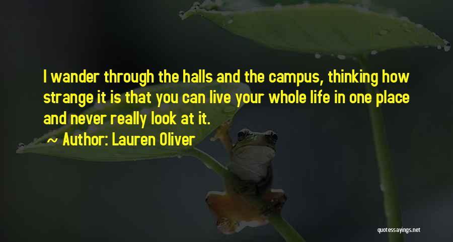 Lauren Oliver Quotes: I Wander Through The Halls And The Campus, Thinking How Strange It Is That You Can Live Your Whole Life