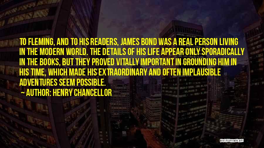 Henry Chancellor Quotes: To Fleming, And To His Readers, James Bond Was A Real Person Living In The Modern World. The Details Of
