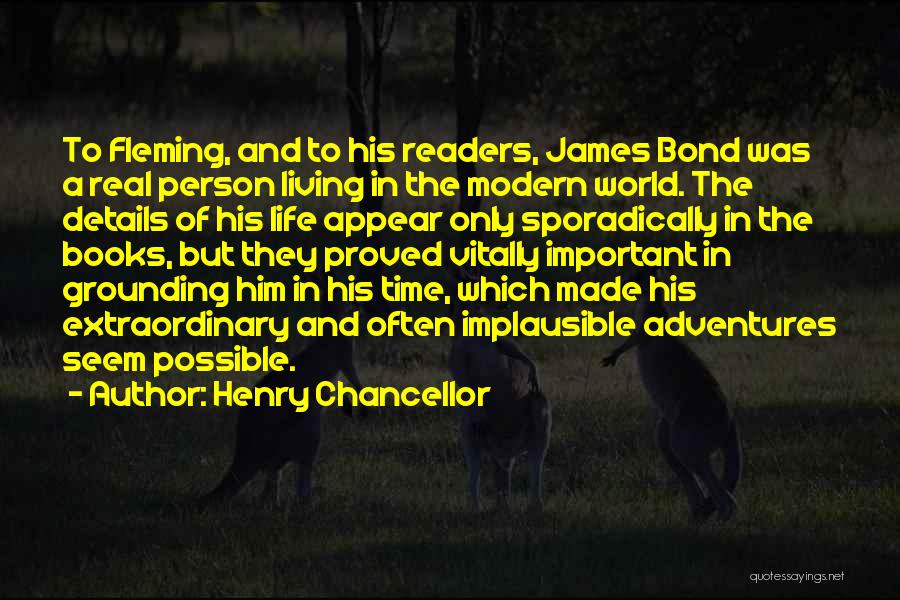 Henry Chancellor Quotes: To Fleming, And To His Readers, James Bond Was A Real Person Living In The Modern World. The Details Of