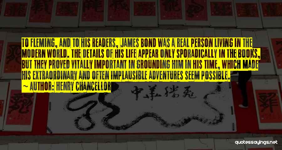Henry Chancellor Quotes: To Fleming, And To His Readers, James Bond Was A Real Person Living In The Modern World. The Details Of