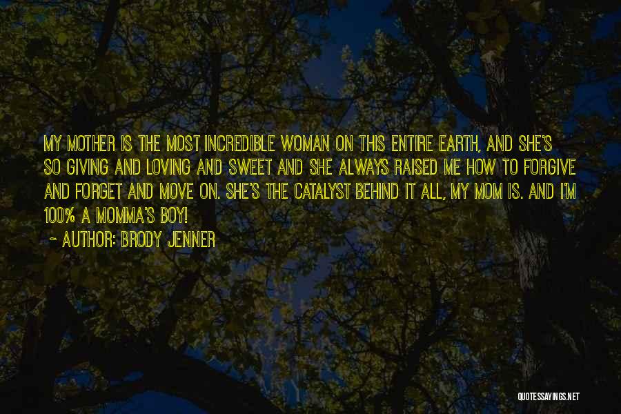 Brody Jenner Quotes: My Mother Is The Most Incredible Woman On This Entire Earth, And She's So Giving And Loving And Sweet And