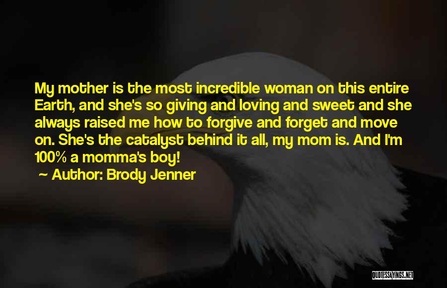 Brody Jenner Quotes: My Mother Is The Most Incredible Woman On This Entire Earth, And She's So Giving And Loving And Sweet And
