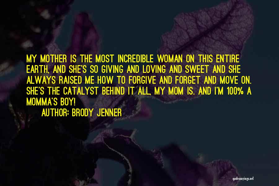 Brody Jenner Quotes: My Mother Is The Most Incredible Woman On This Entire Earth, And She's So Giving And Loving And Sweet And