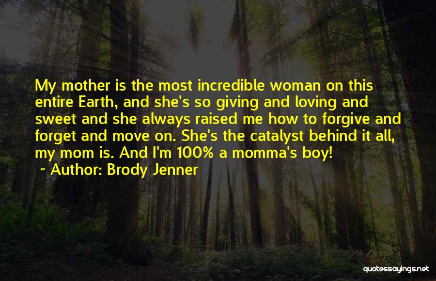 Brody Jenner Quotes: My Mother Is The Most Incredible Woman On This Entire Earth, And She's So Giving And Loving And Sweet And