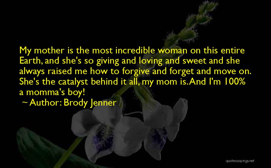 Brody Jenner Quotes: My Mother Is The Most Incredible Woman On This Entire Earth, And She's So Giving And Loving And Sweet And