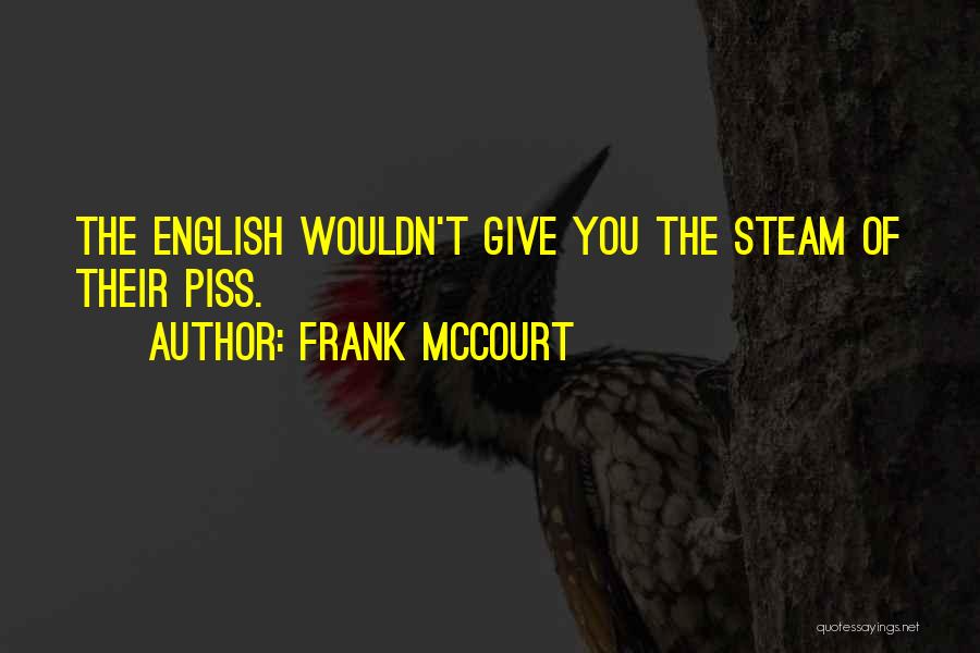 Frank McCourt Quotes: The English Wouldn't Give You The Steam Of Their Piss.