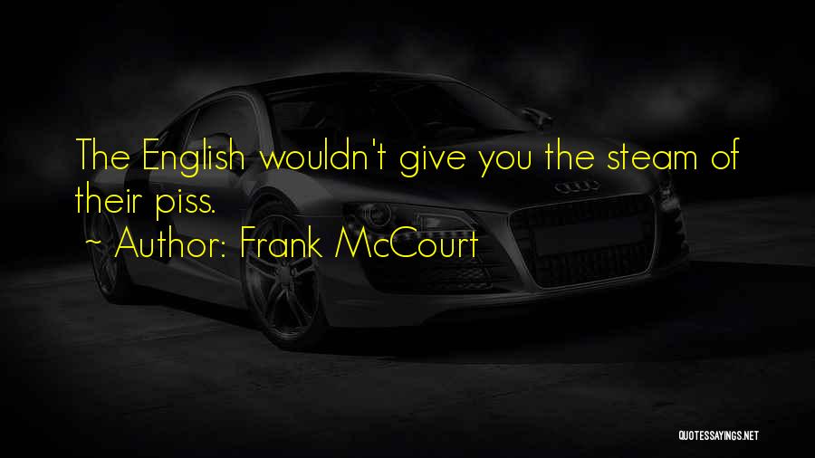 Frank McCourt Quotes: The English Wouldn't Give You The Steam Of Their Piss.