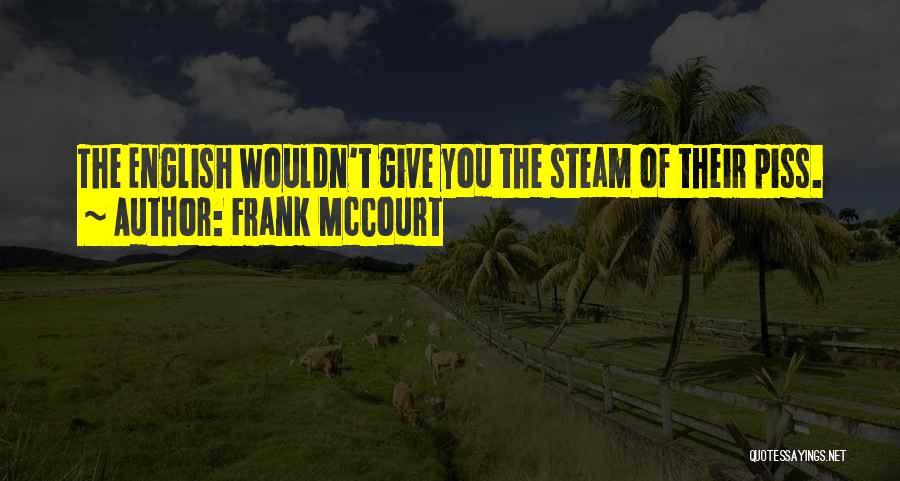 Frank McCourt Quotes: The English Wouldn't Give You The Steam Of Their Piss.