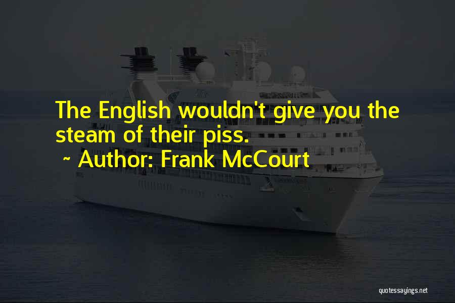 Frank McCourt Quotes: The English Wouldn't Give You The Steam Of Their Piss.