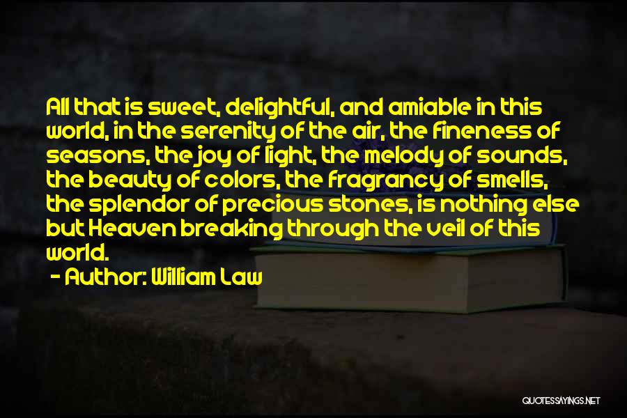 William Law Quotes: All That Is Sweet, Delightful, And Amiable In This World, In The Serenity Of The Air, The Fineness Of Seasons,