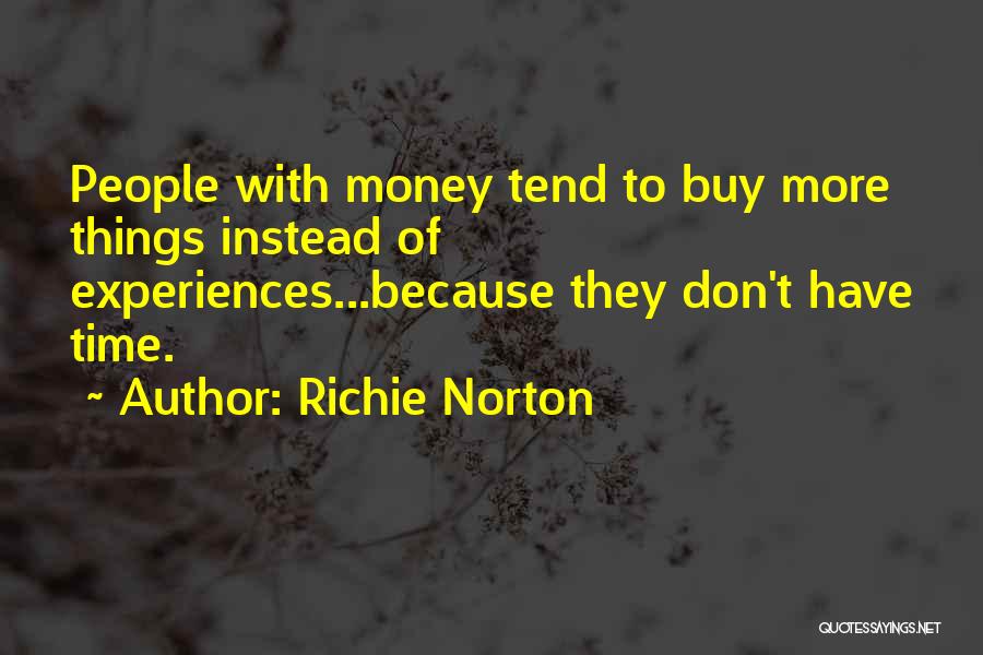 Richie Norton Quotes: People With Money Tend To Buy More Things Instead Of Experiences...because They Don't Have Time.