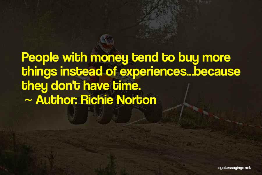 Richie Norton Quotes: People With Money Tend To Buy More Things Instead Of Experiences...because They Don't Have Time.