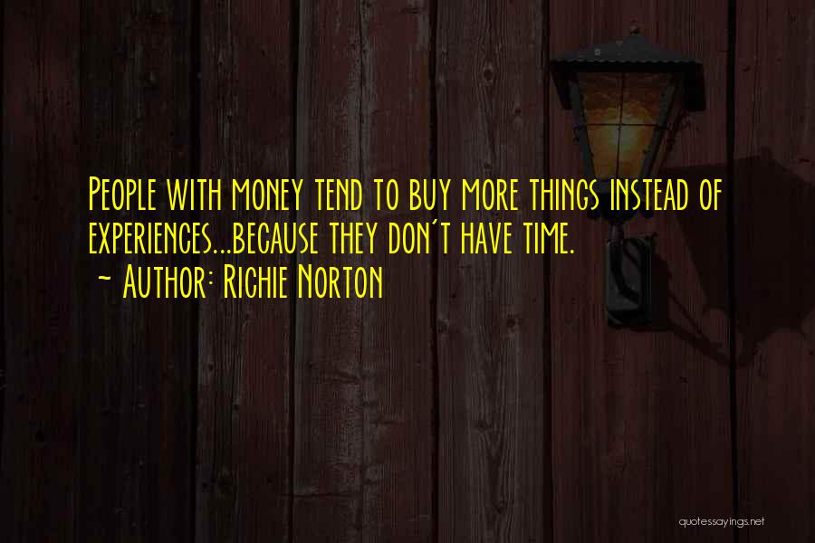 Richie Norton Quotes: People With Money Tend To Buy More Things Instead Of Experiences...because They Don't Have Time.