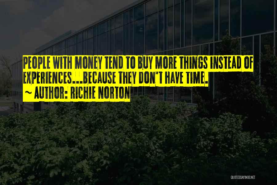 Richie Norton Quotes: People With Money Tend To Buy More Things Instead Of Experiences...because They Don't Have Time.