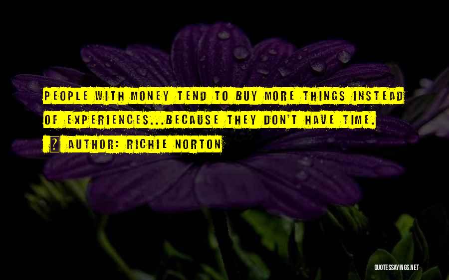 Richie Norton Quotes: People With Money Tend To Buy More Things Instead Of Experiences...because They Don't Have Time.