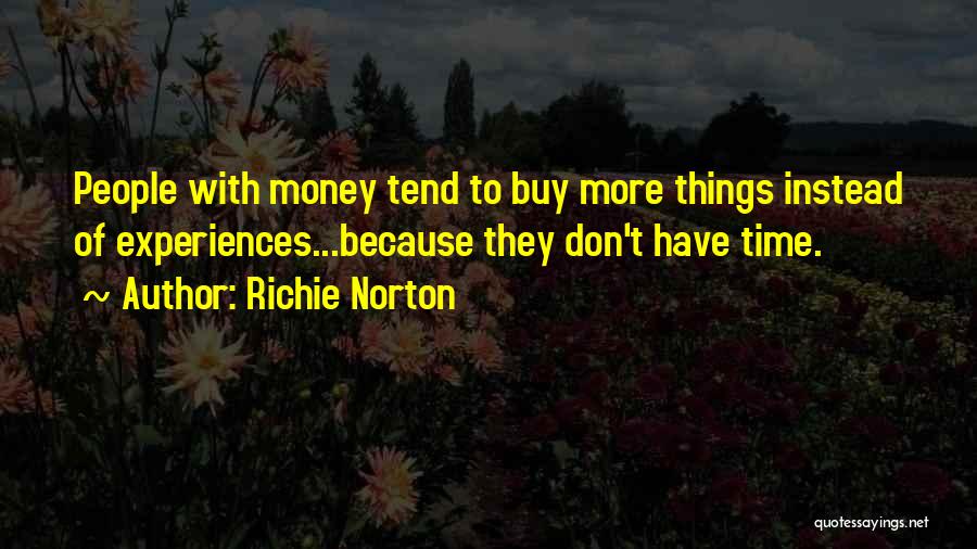 Richie Norton Quotes: People With Money Tend To Buy More Things Instead Of Experiences...because They Don't Have Time.