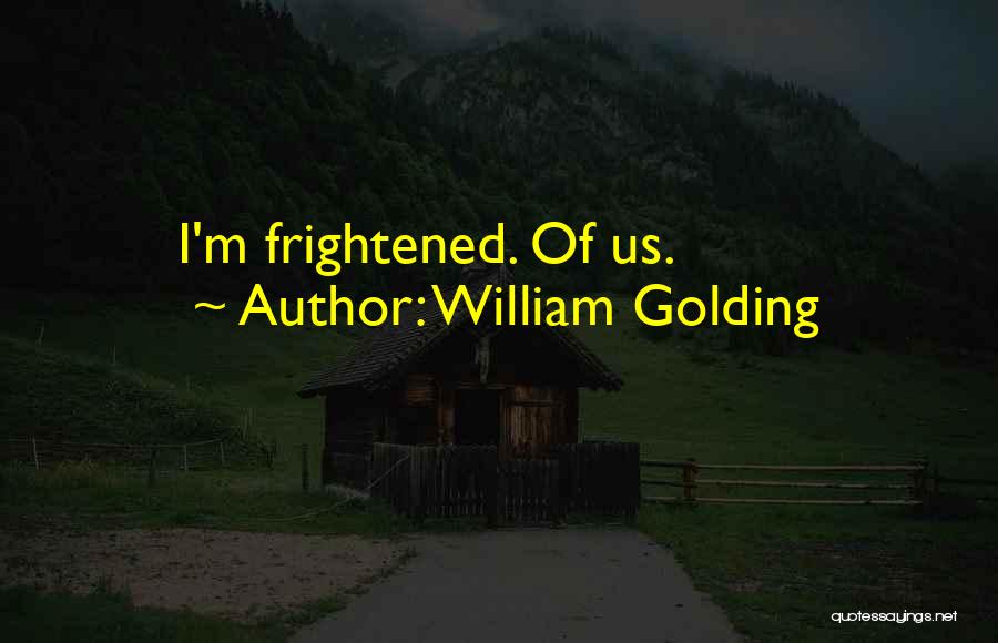 William Golding Quotes: I'm Frightened. Of Us.