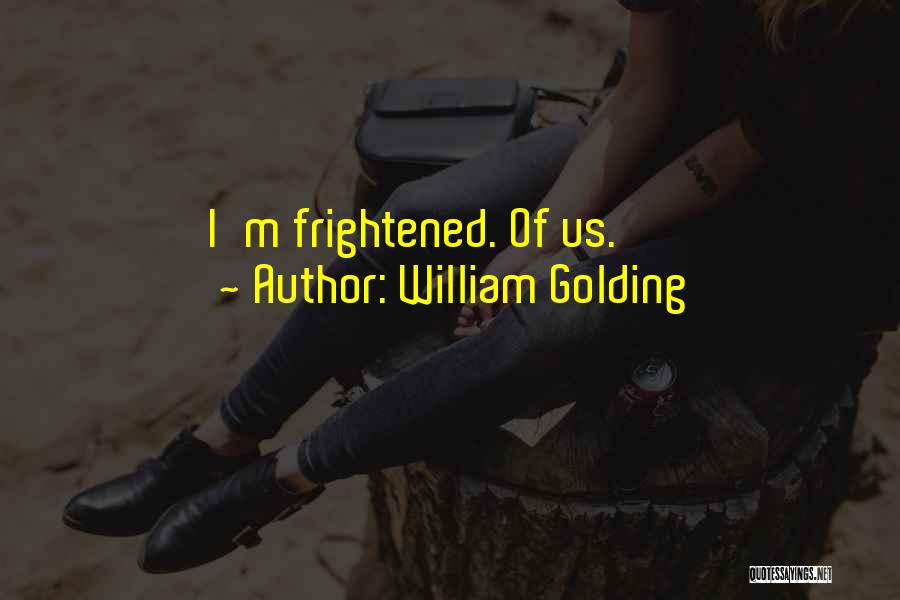 William Golding Quotes: I'm Frightened. Of Us.