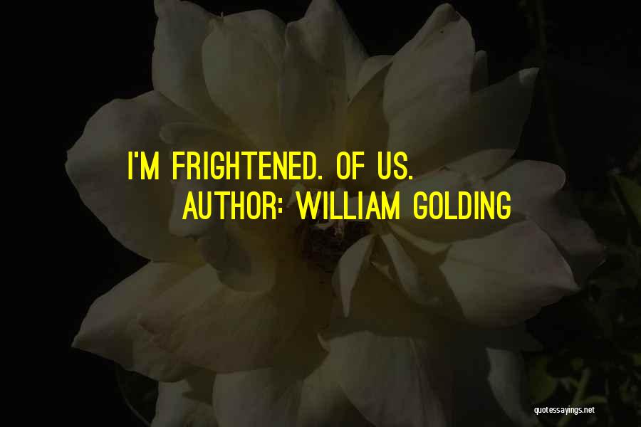 William Golding Quotes: I'm Frightened. Of Us.