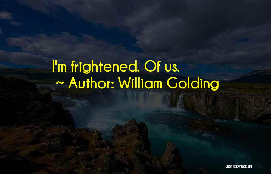 William Golding Quotes: I'm Frightened. Of Us.