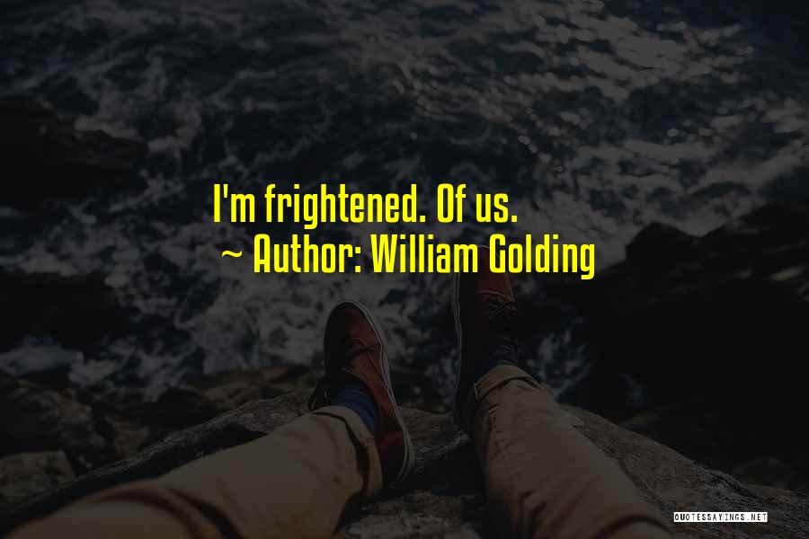 William Golding Quotes: I'm Frightened. Of Us.