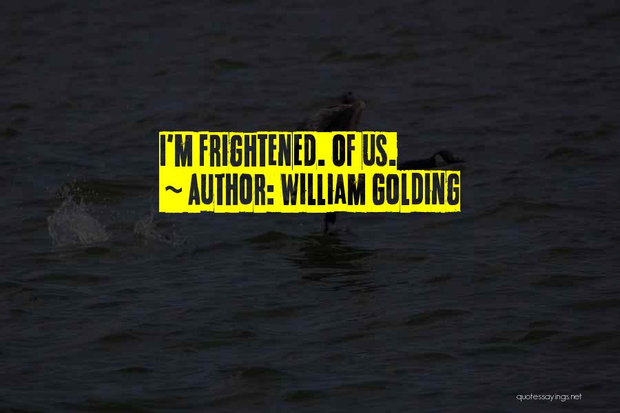 William Golding Quotes: I'm Frightened. Of Us.